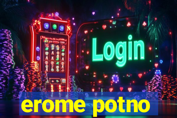 erome potno